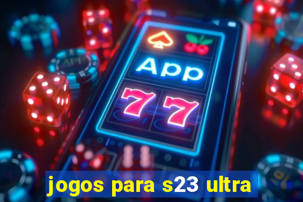 jogos para s23 ultra